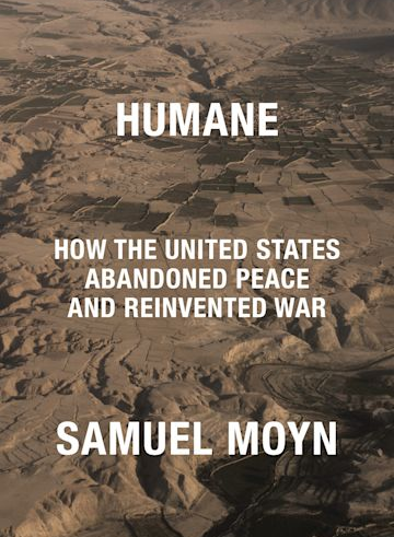 Humane: How the United States Abandoned Peace and Reinvented War