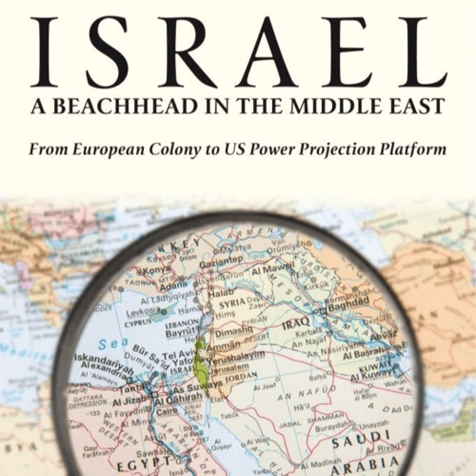 Israel, A Beachhead in the Middle East: From European Colony to US Power Projection Platform